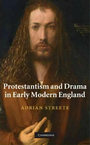 Protestantism And Drama In Early Modern England, De Adrian Streete. Editorial Cambridge University Press, Tapa Dura En Inglés