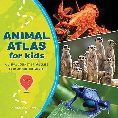 Animal Atlas For Kids: A Visual Journey Of Wildlife From Aro