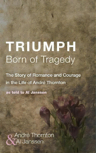 Triumph Born Of Tragedy : The Story Of Romance And Courage In The Life Of Andre Thornton: As Told..., De André Thornton. Editorial Wipf & Stock Publishers, Tapa Blanda En Inglés