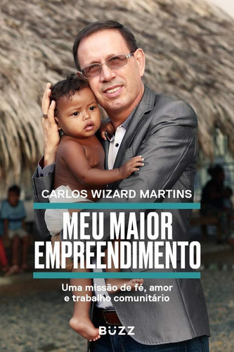 Meu Maior Empreendimento: Uma Missão De Fé, Amor E Trabalho Comunitário, De Carlos Wizard Martins. Editora Metafora Editora Ltda, Capa Mole Em Português