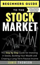 Comprar Beginners Guide To The Stock Market : The Simple Step By Step Guide For Investing In Stocks, Buil..., De Jamie Thomson. Editorial Life Graduate Publishing Group, Tapa Blanda En Inglés