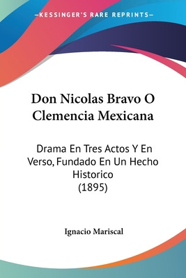 Libro Don Nicolas Bravo O Clemencia Mexicana: Drama En Tr...
