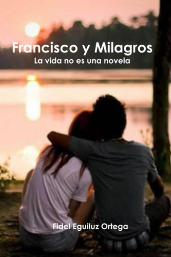 Libro: Francisco Y Milagros: La Vida No Es Una Novela