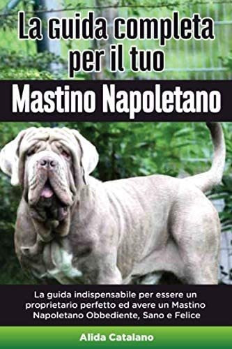 Libro: La Guida Completa Per Il Tuo Mastino Napoletano: La G