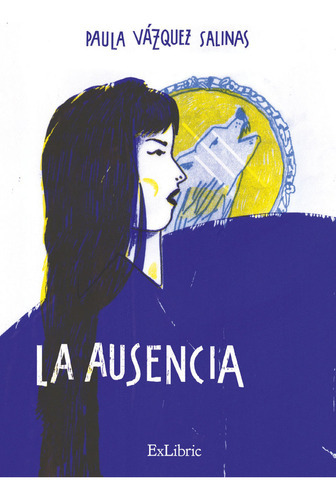 La Ausencia, De Paula Vazquez Salinas. Editorial Exlibric, Tapa Blanda En Español