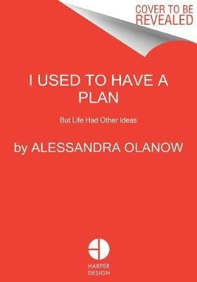 I Used To Have A Plan : But Life Had Other Ideas - Alessa...