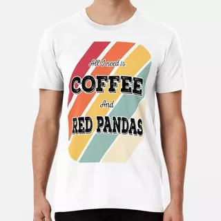 Remera All I Need Is Coffee And Red Pandas Algodon Premium