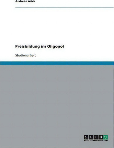 Preisbildung Im Oligopol, De Andreas Wück., Vol. 1. Editorial Grin Publishing, Tapa Blanda En Alemán