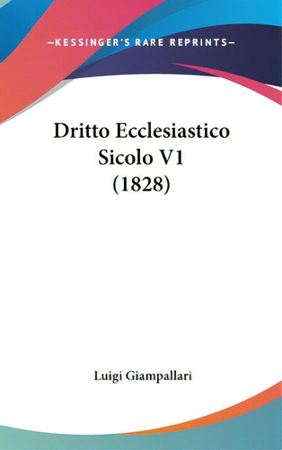 Dritto Ecclesiastico Sicolo V1 (1828), De Giampallari, Luigi., Vol. 1. Editorial Kessinger Pub Llc, Tapa Dura En Inglés, 1828