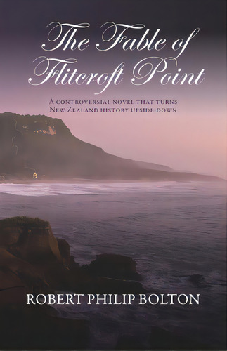 The Fable Of Flitcroft Point: A Controversial Novel That Turns New Zealand History Upside Down, De Bolton, Robert Philip. Editorial Natl Lib Of New Zealand, Tapa Blanda En Inglés