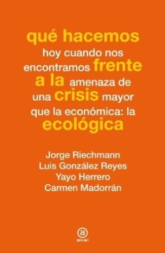 Qué Hacemos Frente A La Crisis Ecológica - Riechmann, de RIECHMANN, GONZALEZ REYES y otros. Editorial Akal en español