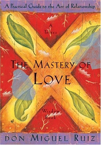 The Mastery Of Love: A Practical Guide To The Art Of R