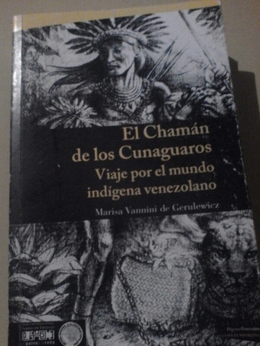 El Chamán De Los Cunaguaro Viaje Por El Mundo Indígena Venez