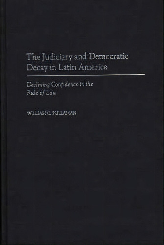 The Judiciary And Democratic Decay In Latin America, De William C. Prillaman. Editorial Abc Clio, Tapa Dura En Inglés