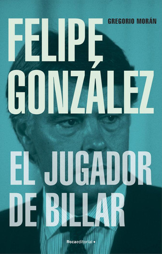 Libro: Felipe Gonzalez El Jugador De Billar. Gregorio Moran.