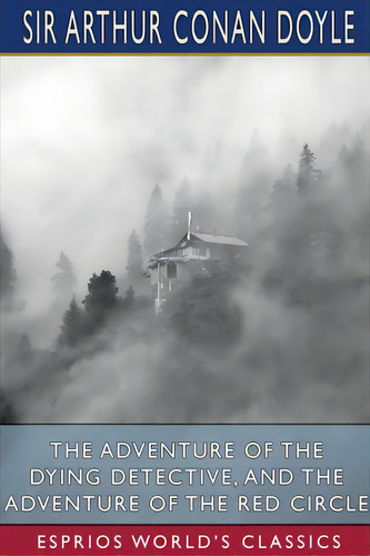 The Adventure Of The Dying Detective, And The Adventure Of The Red Circle (esprios Classics), De Doyle, Arthur An. Editorial Blurb Inc, Tapa Blanda En Inglés