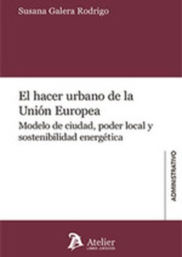 EL HACER URBANO DE LA UNION EUROPEA, de GALERA RODRIGO, SUSANA. Editorial Atelier Libros S.A., tapa blanda en español