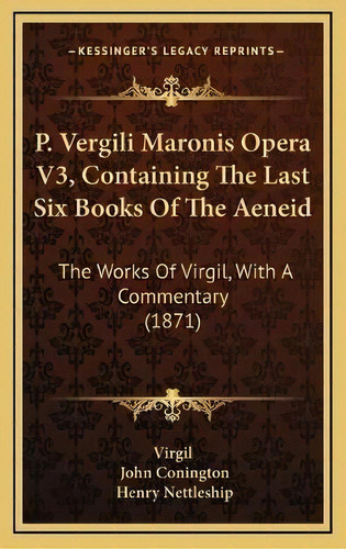 P. Vergili Maronis Opera V3, Containing The Last Six Books Of The Aeneid : The Works Of Virgil, W..., De Virgil. Editorial Kessinger Publishing, Tapa Dura En Inglés