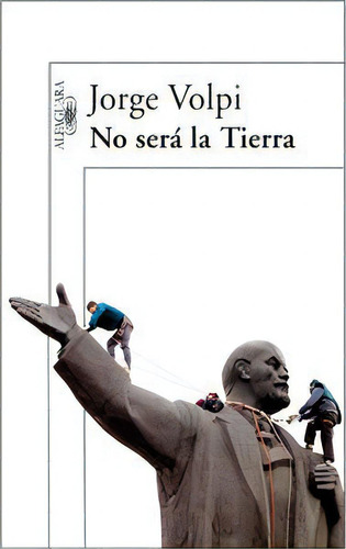 No Serãâ¡ La Tierra, De Volpi, Jorge. Editorial Alfaguara, Tapa Blanda En Español