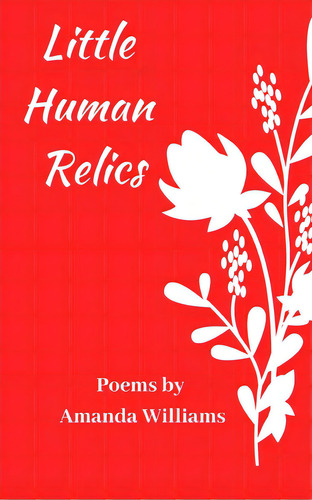 Little Human Relics: Poems, De Williams, Amanda. Editorial Unsolicited Pr, Tapa Blanda En Inglés