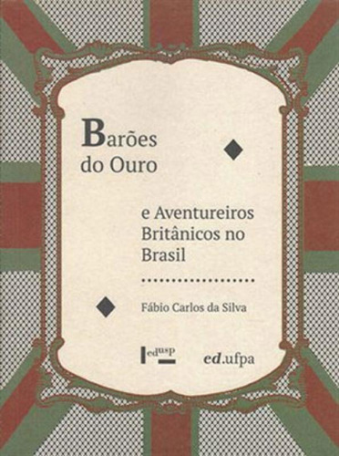 Baroes Do Ouro E Aventureiros Britanicos No Brasil