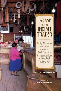 The Case Of The Indian Trader : Billy Malone And The National Park Service Investigation At Hubbe..., De Paul Berkowitz. Editorial University Of New Mexico Press, Tapa Blanda En Inglés