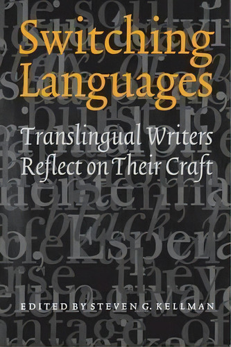 Switching Languages : Translingual Writers Reflect On Their Craft, De Professor Steven G. Kellman. Editorial University Of Nebraska Press, Tapa Blanda En Inglés