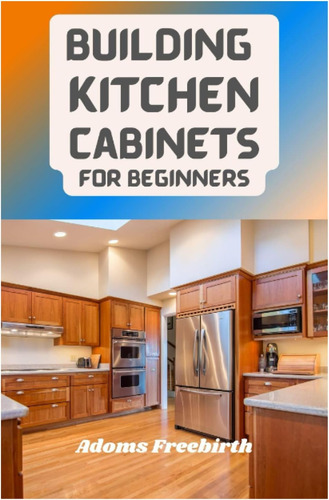 Libro: Building Kitchen Cabinets For Beginners: Materials, T