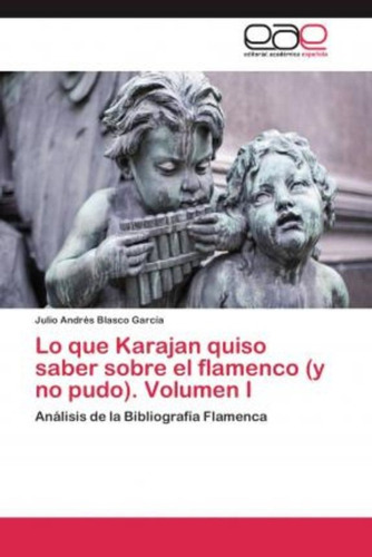 Karajan Quiso Saber Sobre El Flamenco (y No Pudo). Vol 1