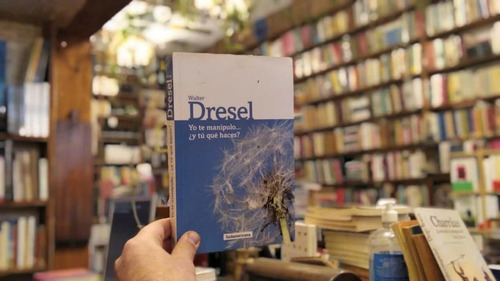 Yo Te Manipulo... ¿y Tú Qué Haces? Walter Dresel.