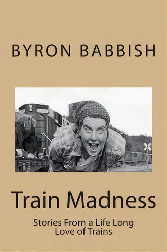 Train Madness, De Byron C Babbish. Editorial Createspace Independent Publishing Platform, Tapa Blanda En Inglés