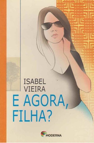 E Agora, Filha?, De Vieira, Isabel. Editora Moderna Em Português