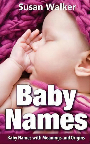 Baby Names : Baby Names With Meanings And Origins, De Susan Walker. Editorial Createspace Independent Publishing Platform, Tapa Blanda En Inglés