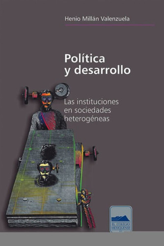 Política Y Desarrollo. Las Instituciones En Sociedades Heterogéneas, De Henio Millán Valenzuela. Editorial Mexico-silu, Tapa Blanda, Edición 2012 En Español