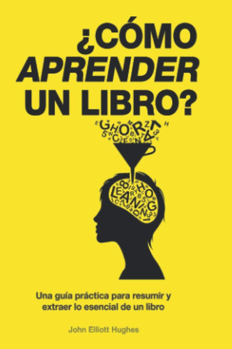 Libro: ¿cómo Aprender Un Libro?: Una Guía Práctica Para Resu