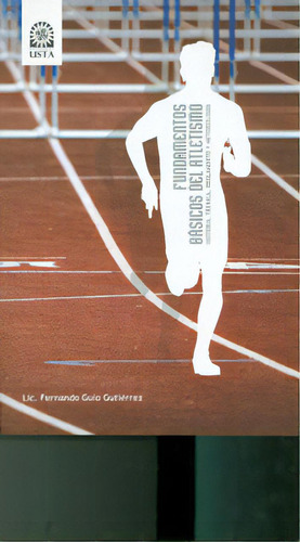 Fundamentos Básicos Del Atletismo. Historia, Técnica, Reg, De Fernando Guío Gutiérrez. Serie 9586316774, Vol. 1. Editorial U. Santo Tomás, Tapa Blanda, Edición 2010 En Español, 2010