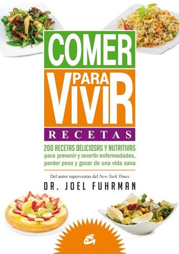 Comer Para Vivir. 200 Recetas Deliciosas Y Nutritivas Joel F