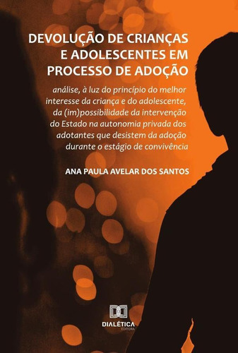 Devolução De Crianças E Adolescentes Em Processo De Adoção, De Ana Paula Avelar Dos Santos. Editorial Dialética, Tapa Blanda En Portugués, 2022