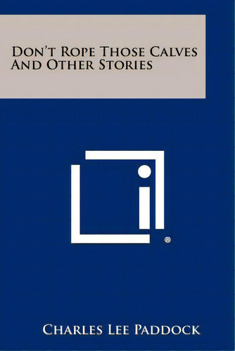 Don't Rope Those Calves And Other Stories, De Paddock, Charles Lee. Editorial Literary Licensing Llc, Tapa Blanda En Inglés