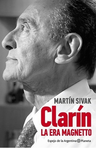 Clarín. La Era Magnetto - Martín  Sivak