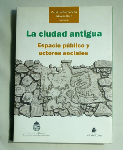La Ciudad Antigua: Espacio Público Y Actores Sociales.