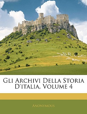 Libro Gli Archivi Della Storia D'italia, Volume 4 - Anony...