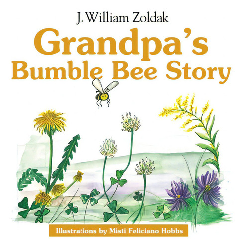 Grandpa's Bumble Bee Story, De Zoldak, J. William., Vol. 1. Editorial Lightning Source Inc, Tapa Dura En Inglés