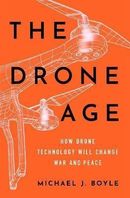 The Drone Age : How Drone Technology Will Change War And ...