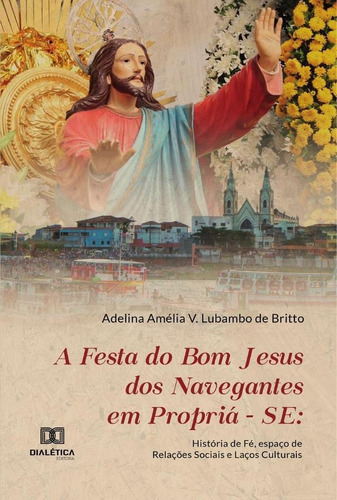 A Festa Do Bom Jesus Dos Navegantes Em Propriá-se, De Adelina Amélia V. Lubambo De Britto. Editorial Dialética, Tapa Blanda En Portugués, 2020