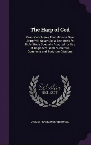 The Harp Of God: Proof Conclusive That Millions Now Living Will Never Die; A Text-book For Bible ..., De Rutherford, Joseph Franklin. Editorial Palala Pr, Tapa Dura En Inglés