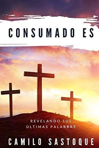 Libro Consumado Es: Revelando Sus Últimas Palabras (spani&..