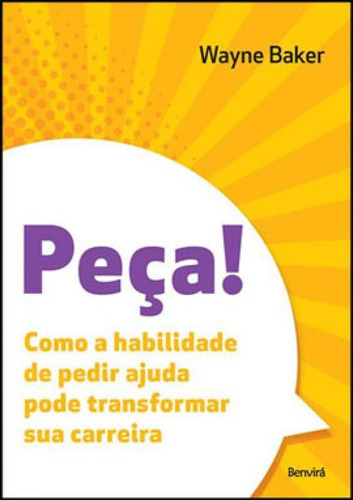 Peça!: Como A Habilidade De Pedir Ajuda Pode Transformar Sua Carreira, De Baker, Wayne. Editora Benvirá, Capa Mole Em Português