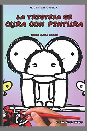 Libro: La Tristeza Se Cura Con Pintura: Hecho Para Todos (sp