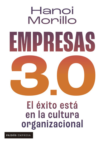 Empresas 3.0: El Éxito Esté En La Cultura Empresarial, De Hanoi Morillo. Editorial Grupo Planeta, Tapa Blanda, Edición 2023 En Español